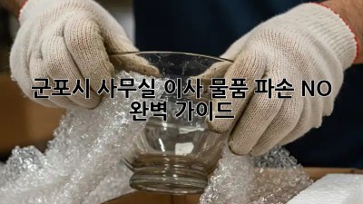 군포시 사무실 이사, 물품 파손 NO! 완벽 가이드 😎